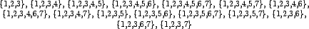 \begin{table}\begin{center}
\{1,2,3\},
\{1,2,3,4\},
\{1,2,3,4,5\},
\{1,2,3,4,...
...2,3,5,7\},
\{1,2,3,6\},
\{1,2,3,6,7\},
\{1,2,3,7\}
\end{center}\end{table}