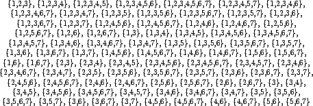 \begin{table}\begin{center}
\{1,2\},
\{1,2,3\},
\{1,2,3,4\},
\{1,2,3,4,5\},
...
...2,4\},
\{2,4,5\},
\{2,5\},
\{3,4\},
\{3,4,5\}
\par\end{center}\end{table}